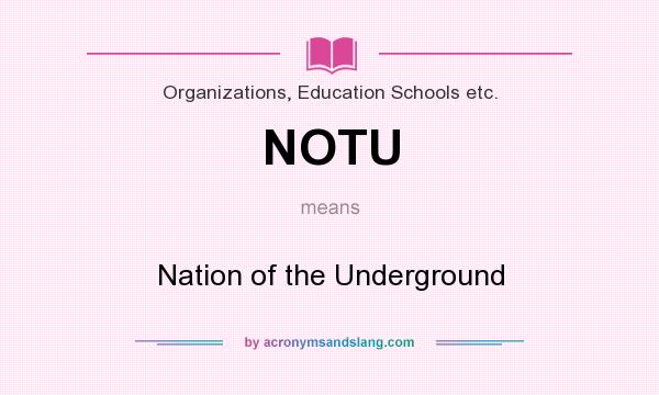 What does NOTU mean? It stands for Nation of the Underground