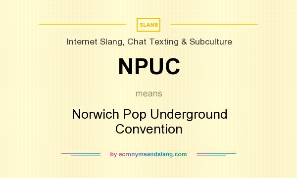 What does NPUC mean? It stands for Norwich Pop Underground Convention