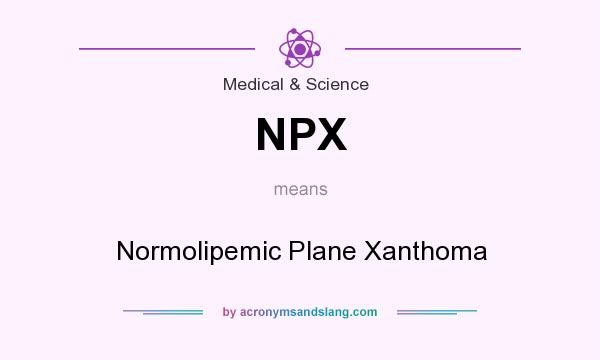 What does NPX mean? It stands for Normolipemic Plane Xanthoma