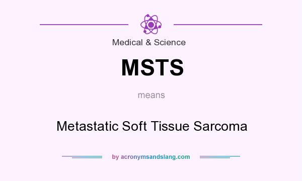 What does MSTS mean? It stands for Metastatic Soft Tissue Sarcoma