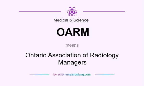 What does OARM mean? It stands for Ontario Association of Radiology Managers