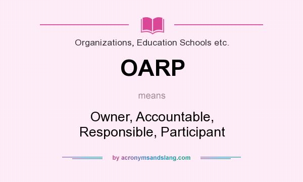 What does OARP mean? It stands for Owner, Accountable, Responsible, Participant