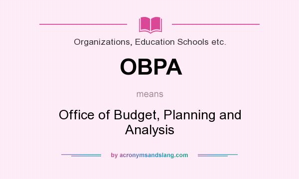 What does OBPA mean? It stands for Office of Budget, Planning and Analysis