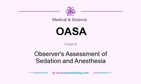 What does OASA mean? It stands for Observer`s Assessment of Sedation and Anesthesia