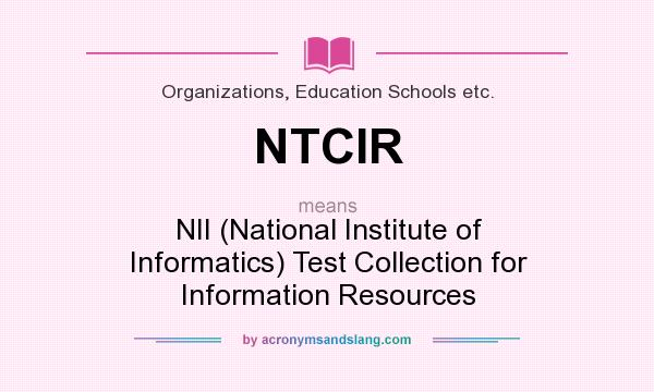What does NTCIR mean? It stands for NII (National Institute of Informatics) Test Collection for Information Resources