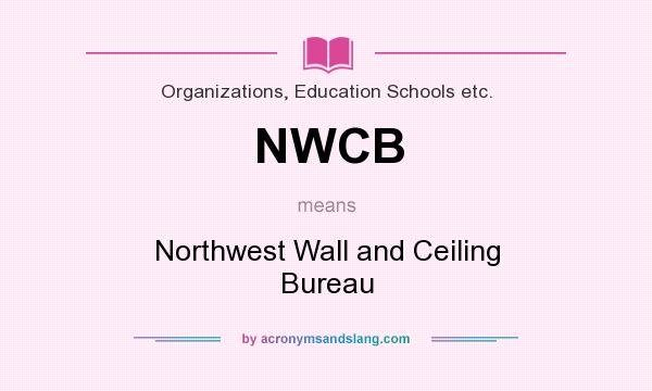 What does NWCB mean? It stands for Northwest Wall and Ceiling Bureau