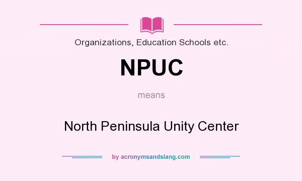 What does NPUC mean? It stands for North Peninsula Unity Center
