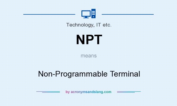 What does NPT mean? It stands for Non-Programmable Terminal
