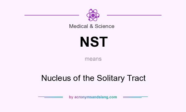 What does NST mean? It stands for Nucleus of the Solitary Tract