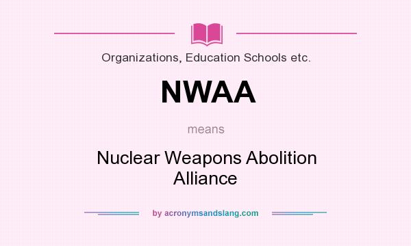 What does NWAA mean? It stands for Nuclear Weapons Abolition Alliance