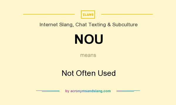 What does NOU mean? It stands for Not Often Used