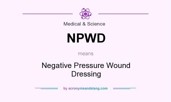 What does NPWD mean? It stands for Negative Pressure Wound Dressing