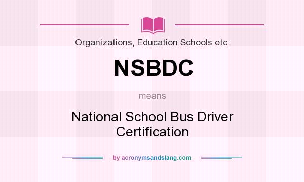 What does NSBDC mean? It stands for National School Bus Driver Certification