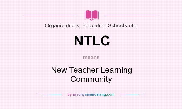 What does NTLC mean? It stands for New Teacher Learning Community