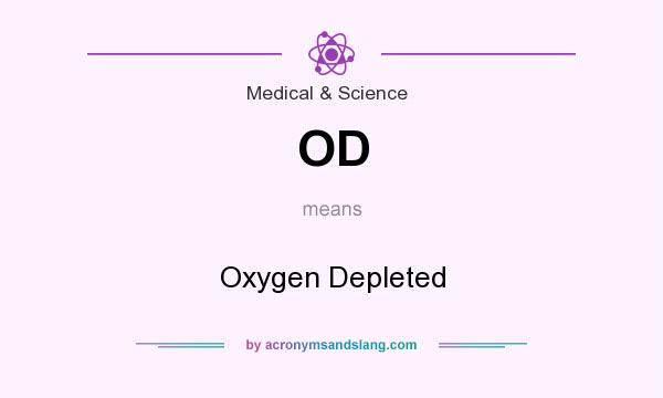 What does OD mean? It stands for Oxygen Depleted