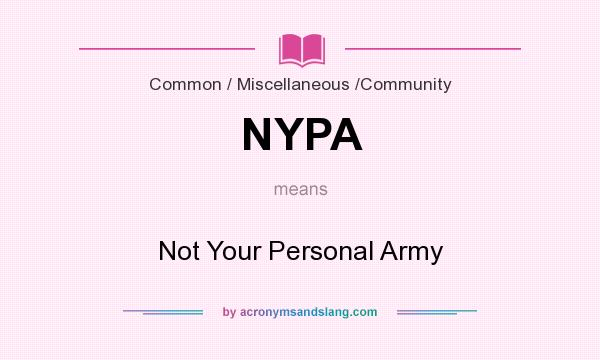 What does NYPA mean? It stands for Not Your Personal Army