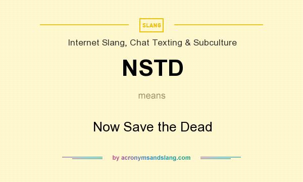 What does NSTD mean? It stands for Now Save the Dead