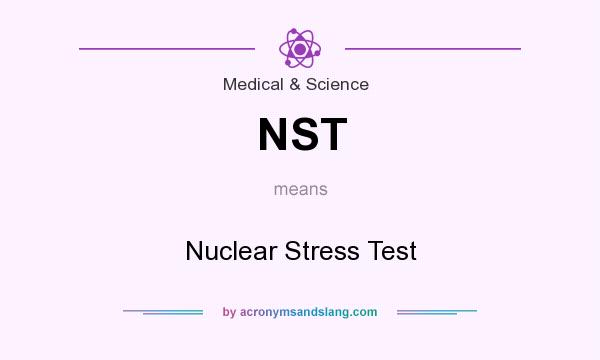 What does NST mean? It stands for Nuclear Stress Test