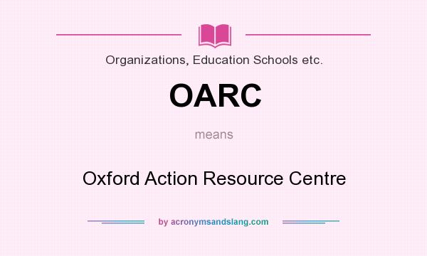 What does OARC mean? It stands for Oxford Action Resource Centre