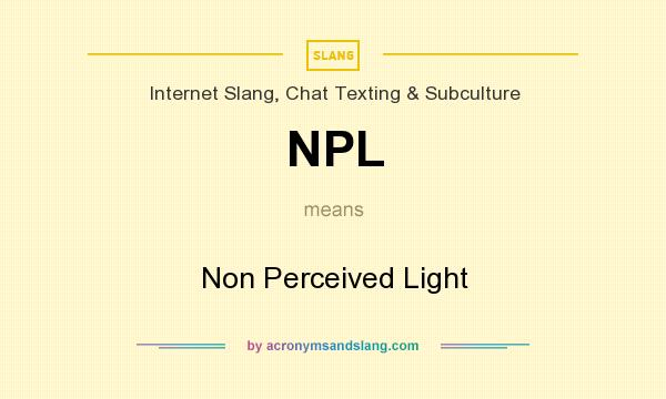 What does NPL mean? It stands for Non Perceived Light