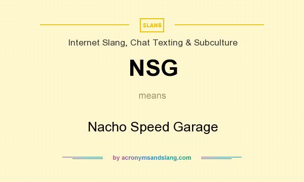 What does NSG mean? It stands for Nacho Speed Garage