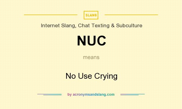 What does NUC mean? It stands for No Use Crying