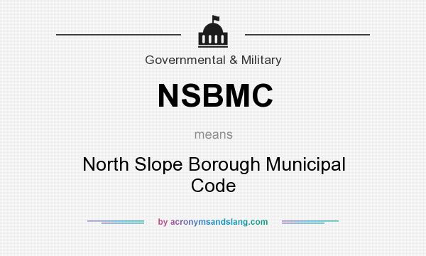 What does NSBMC mean? It stands for North Slope Borough Municipal Code