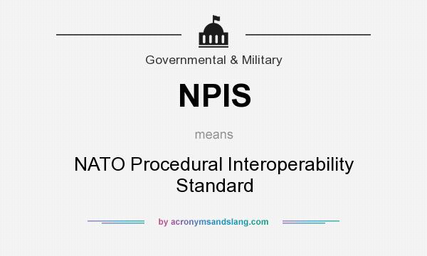 What does NPIS mean? It stands for NATO Procedural Interoperability Standard