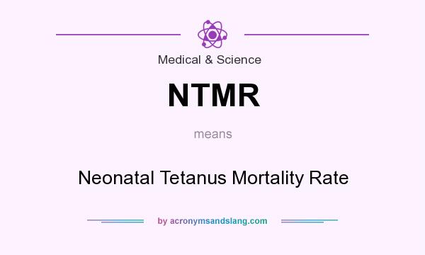 What does NTMR mean? It stands for Neonatal Tetanus Mortality Rate