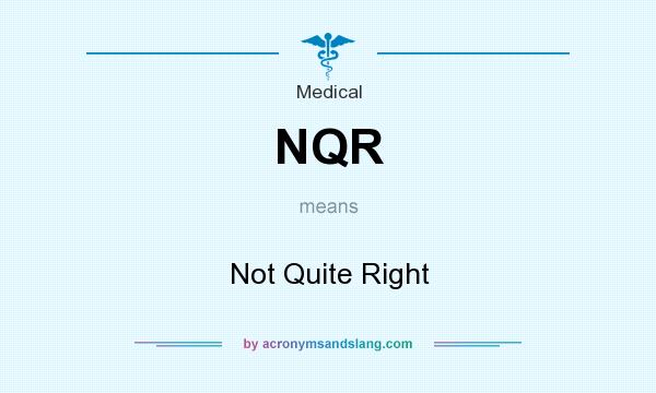 What does NQR mean? It stands for Not Quite Right