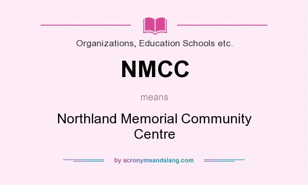What does NMCC mean? It stands for Northland Memorial Community Centre