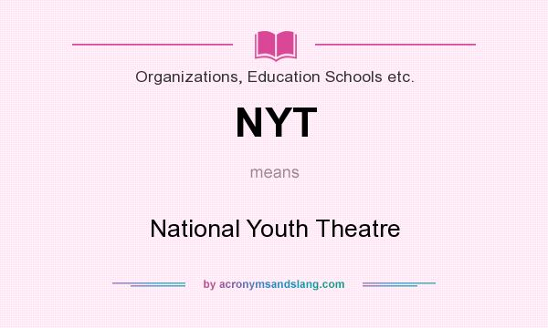 What does NYT mean? It stands for National Youth Theatre