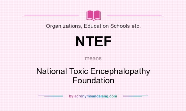 What does NTEF mean? It stands for National Toxic Encephalopathy Foundation