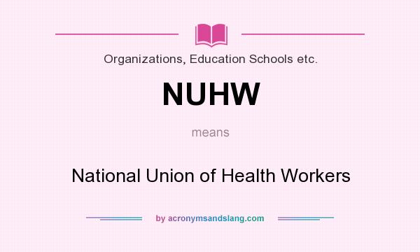 What does NUHW mean? It stands for National Union of Health Workers