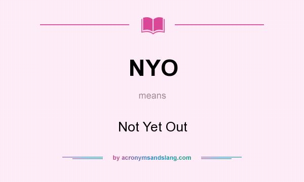 What does NYO mean? It stands for Not Yet Out