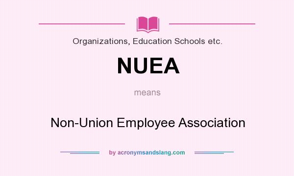 What does NUEA mean? It stands for Non-Union Employee Association