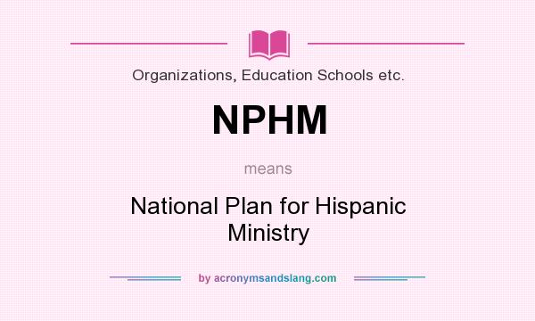 What does NPHM mean? It stands for National Plan for Hispanic Ministry