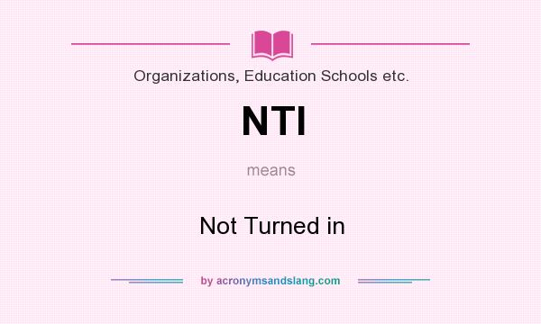 What does NTI mean? It stands for Not Turned in