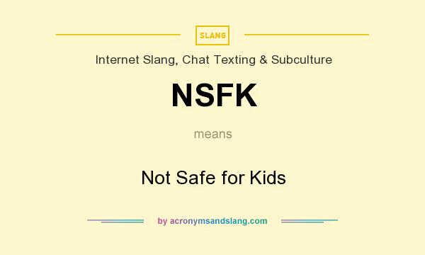 What does NSFK mean? It stands for Not Safe for Kids
