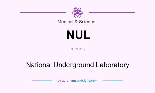 What does NUL mean? It stands for National Underground Laboratory