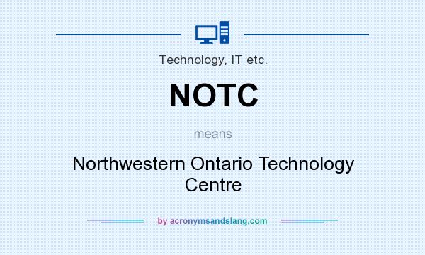 What does NOTC mean? It stands for Northwestern Ontario Technology Centre