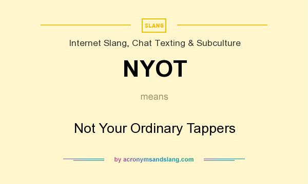 What does NYOT mean? It stands for Not Your Ordinary Tappers