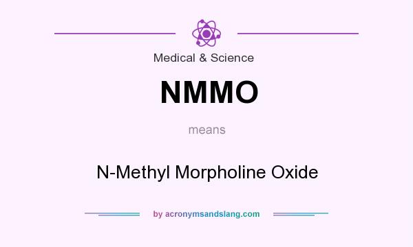 What does NMMO mean? It stands for N-Methyl Morpholine Oxide