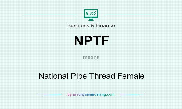 What does NPTF mean? It stands for National Pipe Thread Female
