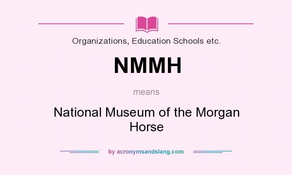 What does NMMH mean? It stands for National Museum of the Morgan Horse