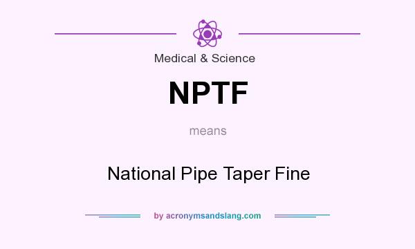 What does NPTF mean? It stands for National Pipe Taper Fine