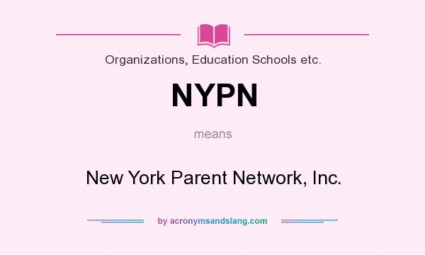 What does NYPN mean? It stands for New York Parent Network, Inc.