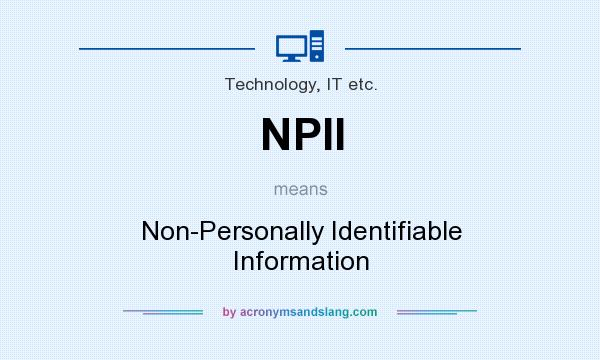 What does NPII mean? It stands for Non-Personally Identifiable Information