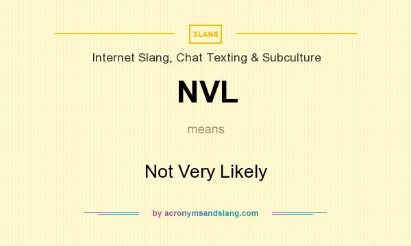 What does NVL mean? It stands for Not Very Likely