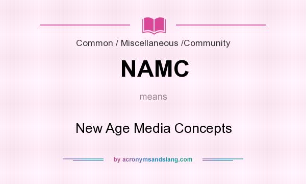 What does NAMC mean? It stands for New Age Media Concepts